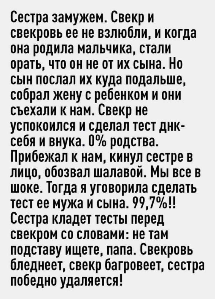 Сестра замужем Свекр и свекровь ее не взлюбли и когда она родила мальчика стали орать что он не от их сына Но сын послал их куда подальше собрал жену с ребенком и они съехали к нам Свекр не успокоился и сделал тест днк себя и внука 0 родства Прибежал к нам кинул сестре в лицо обозвал шалавой Мы все в шоке Тогда я уговорила сделать тест ее мужа и сына 997 Сестра кладет тесты перед свекром со словам