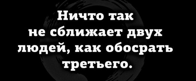 Ничто так не сближает двух людей как обосрать третьего