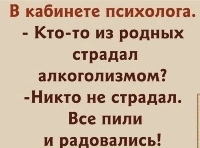 В кабинете психолога Кто то из родных страдал алкоголизмом Никто не страдал Все пили и радовались