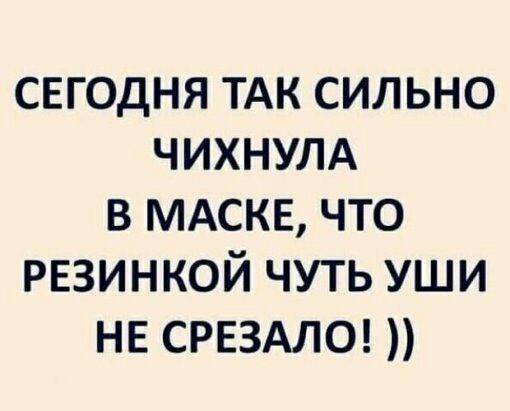 свгодня ТАК сильно чихнулд в МАСКЕ что рвзинкой чуть уши не СРЕЗАЛО