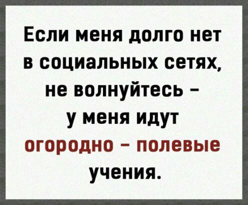 Если меня долго нет в социальных сетях не волнуйтесь у меня идут огородно полевые учения