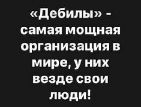 дебилы самая мощная организация в мире у них везде свои люди