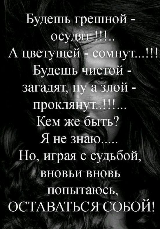 Будешь грешной осу А цветущеЙЁут Будешь загадят ой придя Кем же ть Я не знаю Но играя с судьбой вновьи вновь попытаюсь ОСТАВАТЬСЯ СЁБОЙ