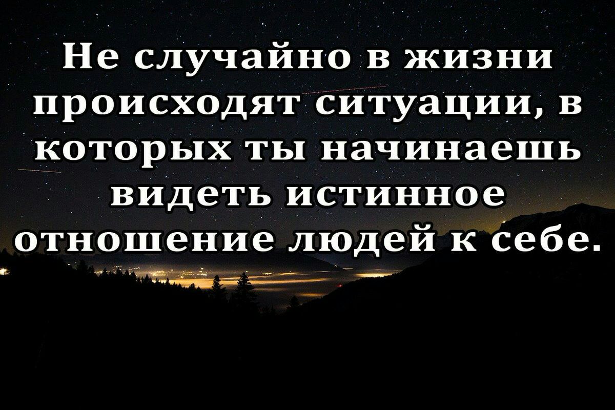 Не случайно в жизни происхОдятситуаЦии в которых ты начинаеШь видеть Истинное отношение людей к себе