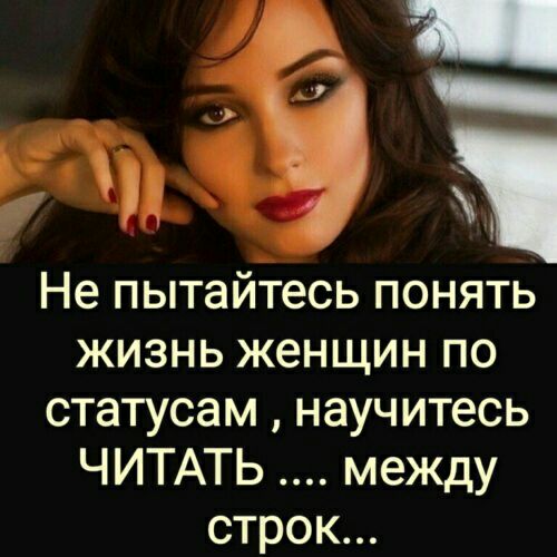 Не пытайтесь ПОНЯТЬ ЖИЗНЬ женщин ПО СТЭТУСЭМ научитесь ЧИТАТЬ между строк