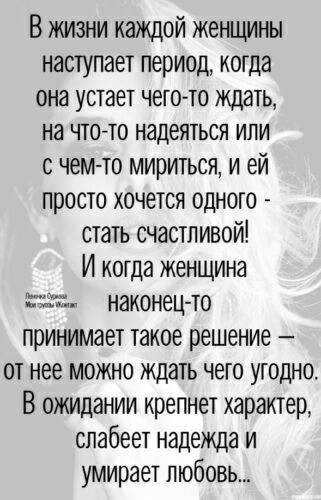 В жизни каждой женщины наступает период когда она устает чето то ждать на что то надеяться или с чем то мириться и ей просто хочется одного стать счастливой И когда женщина шг к наконец то принимает такое решение от нее можно ждать чего угодно В ожидании крепнет характер слабеет надежда и умирает любовь