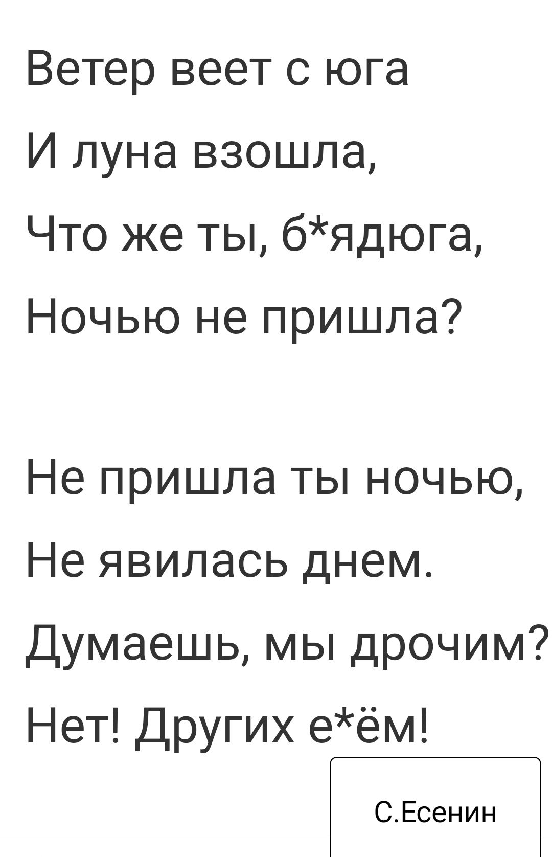 Ветер веет с юга И луна взошла Что же ты бядюга Ночью не пришла Не пришла ты ночью Не явилась днем Думаешь мы дрочим Нет Других еём СЕсенин
