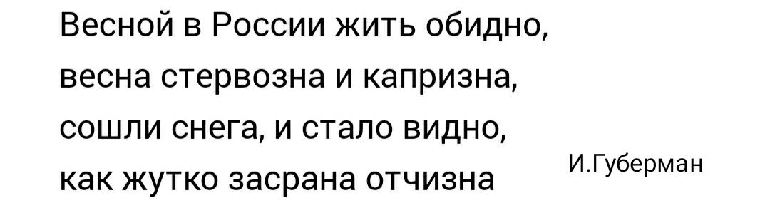 Весной в России жить обидно весна стервозна и капризна сошли снега и стало видно иг б как жутко засрана отчизна у ерман