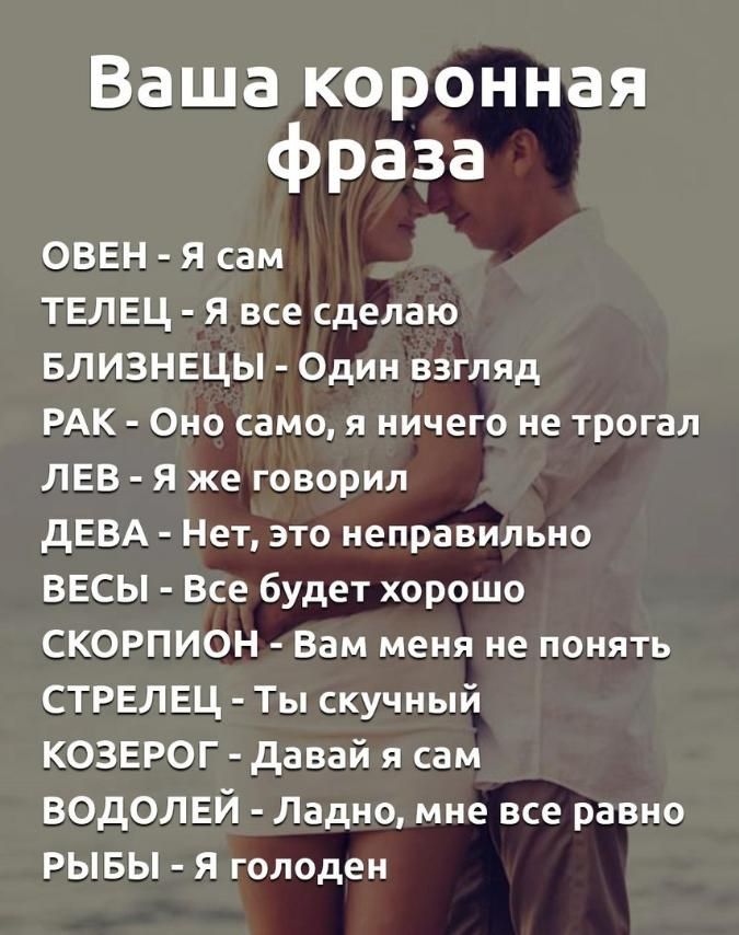 Ваша коронная фраза ОВЕН Я сам ТЕЛЕЦ Я все сделаю БЛИЗНЕЦЫ Один взгляд РАК Оно само я ничего не трогал ЛЕВ Я же говорил дЕВА Нет это неправильно ВЕСЫ Все будет хорошо СКОРПИОН Вам меня не понять СТРЕЛЕЦ Ты скучный КОЗЕРОГ давай я сам ВОДОЛЕЙ Ладно мне все равно РЫБЫ Я голоден