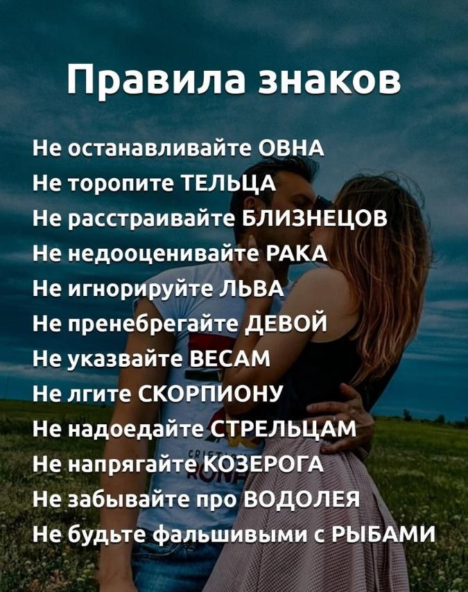 Правила знаков Не останавливайте ОВНА Не торопите ТЕЛЬЦА Не расстраивайте БЛИЗНЕЦОВ Не недооценивайте РАКА Не игнорируйте ЛЬВА Не пренебрегайте дЕВОЙ Не указвайте ВЕСАМ Не лгите СКОРПИОНУ Не надоедайте СТРЕЛ ЬЦАм Не напрягайте КОЗЕРОГА Не забывайте про ВОдОЛЕЯ Не будьте фальшивыми с РЫБАМИ