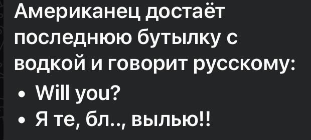 Американец достаёт последнюю бутылку с водкой и говорит русскому уои Я те бл вылью