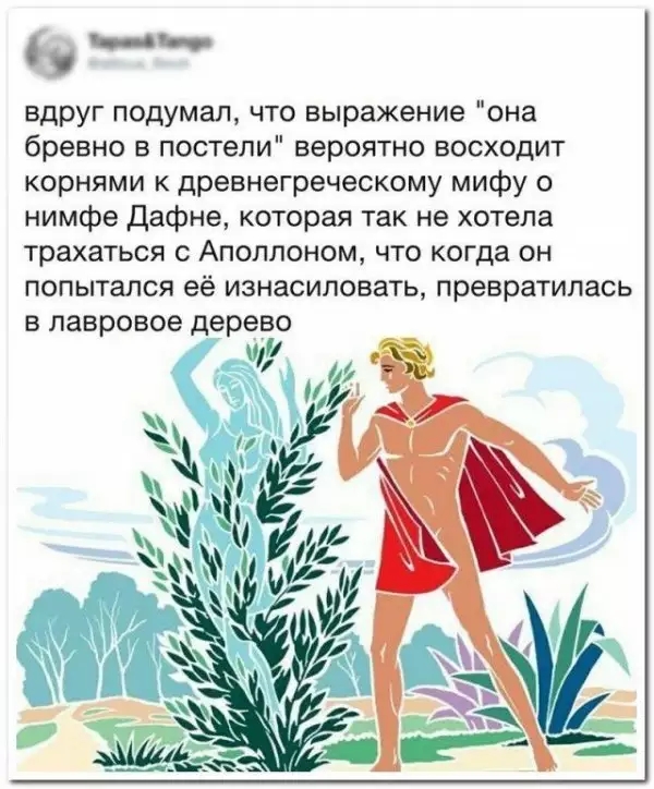 _ вдруг подумал что выражение она бревно в постели вероятно восходит корнями к древнегреческому мифу о нимфе Дафне которая так не хотела трахаться с Аполлоном что когда он попытался её изнасиловать превратилась в лавровое дерево