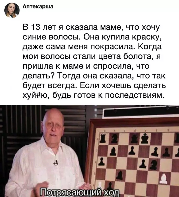 Аптекарша В 13 лет я сказала маме что хочу синие волосы Она купила краску даже сама меня покрасила Когда мои волосы стали цвета болота я пришла к маме и спросила что делать Тогда она сказала что так будет всегда Если хочешь сделать хуйю будь готов к последствиям
