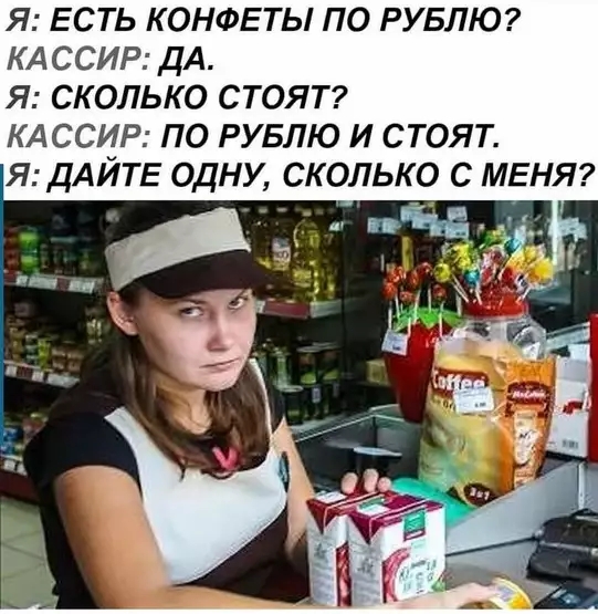 Я ЕСТЬ КОНФЕТЬ ПО РУБЛЮ КАССИР ДА Я СКОЛЬКО СТОЯТ КАССИР ПО РУБЛЮ И СТОЯТ Я ДАЙТЕ ОДНУ СКОЛЬКО С МЕНЯ