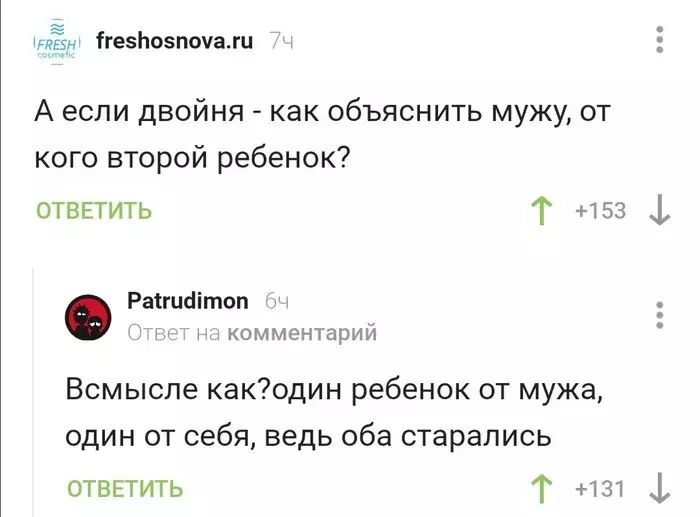 ГгезЬозпочажи А если двойня как объяснить мужу от кого второй ребенок ОТВЕТИТЬ Т 153 1 Раггисіітоп 1 комментарий Всмысле какодин ребенок от мужа один от себя ведь оба старались отввтить Т 131 1