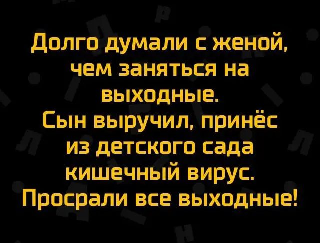 долго думали с женой чем заняться на выходные Сын выручил принёс из детского сада кишечный вирус Просрали все выходные