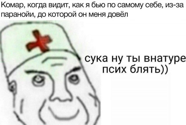 Комар когдд БИЦИТ как я бью по самому себе изза паранойи до котарой он меня довёл сука ну ты внатуре псих бпять мА