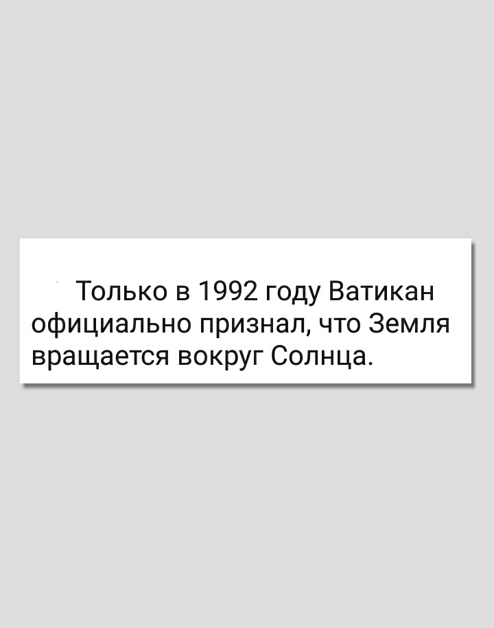 Только в 1992 году Ватикан официально признал что Земля вращается вокруг Солнца
