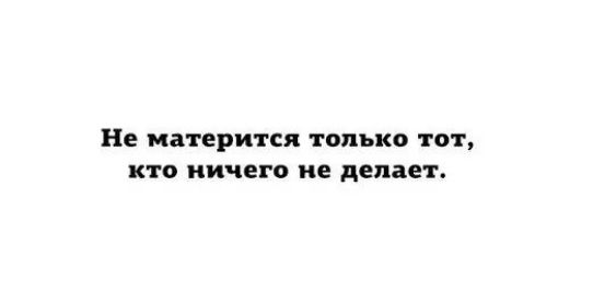 Не матерится только ТОТ КТО ничего не делает
