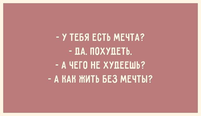 У ТЕБЯ ЕСТЬ МЕЧТА ПА ПОХУДЕТЬ А ЧЕГО НЕ ХУЦЕЕШЬ А НАН ЖИТЬ БЕЗ МЕЧТЫ