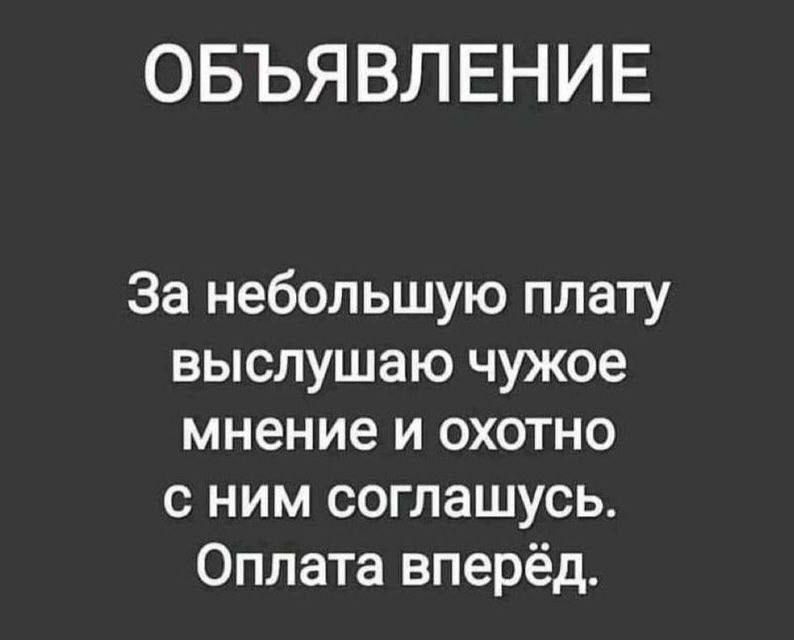 ОБЪЯВЛЕНИЕ За небольшую плату выслушаю чужое мнение и охотно с ним соглашусь Оплата вперёд