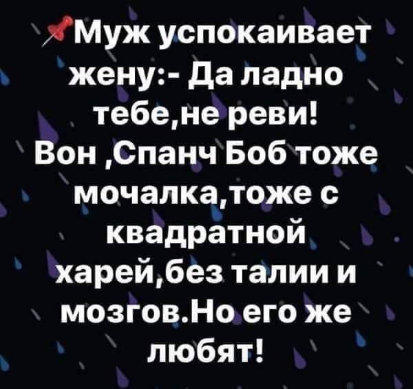 хМуж успокаивает жену Да ладно тебенереви Вон СпанчБобтоже мочалкатоже с квадратнои харейбез талии и мозговНоего же любят