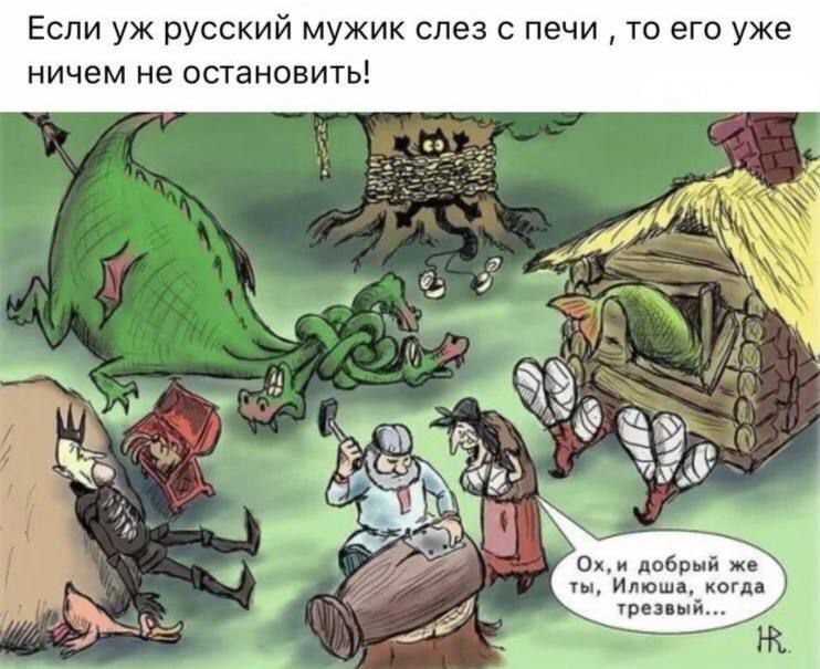 Если уж русский мужик слез с печи, то его уже ничем не остановить! Ох, и добрый же ты, Илюша, когда трезвый...