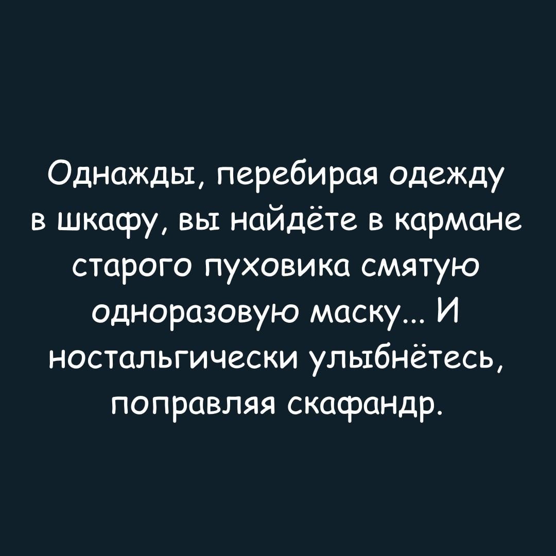Однажды, перебирая одежду в шкафу, вы найдёте в кармане старого пуховика смятую однокомнатную маску... И ностальгически улыбнётесь, поправляя скафандр.