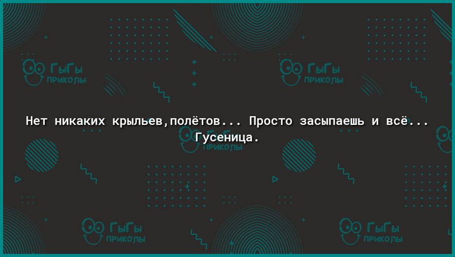 Нет никаких крьшьевполётов Просто засыпаешь и всё Гусеница