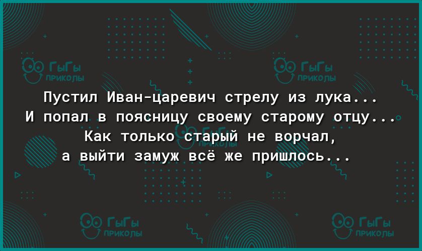 Пустил Иванцаревич стрелу из лука И попал в поясницу своему старому отцу Как только старый не ворчал а выйти замуж всё же пришлось