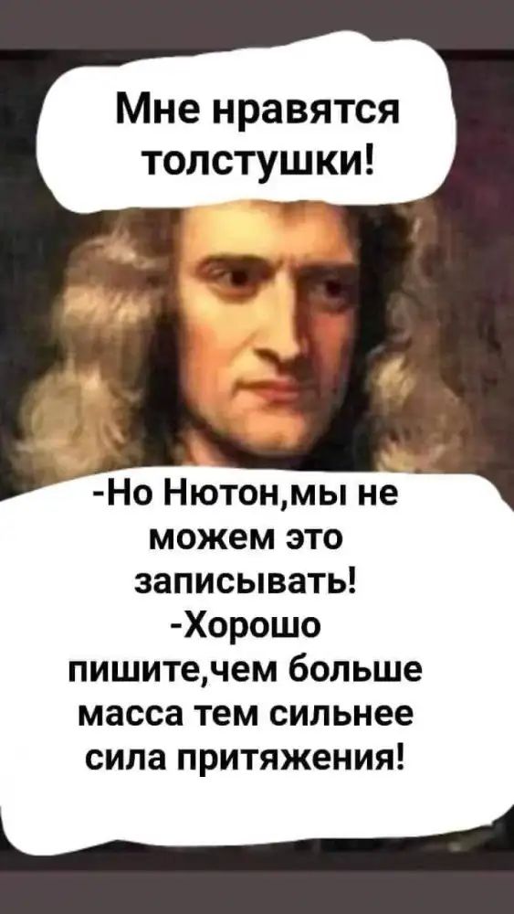 Мне нравятся толстушки Но Нютонмы не можем это записывать Хорошо пишитечем больше масса тем сильнее сила притяжения _
