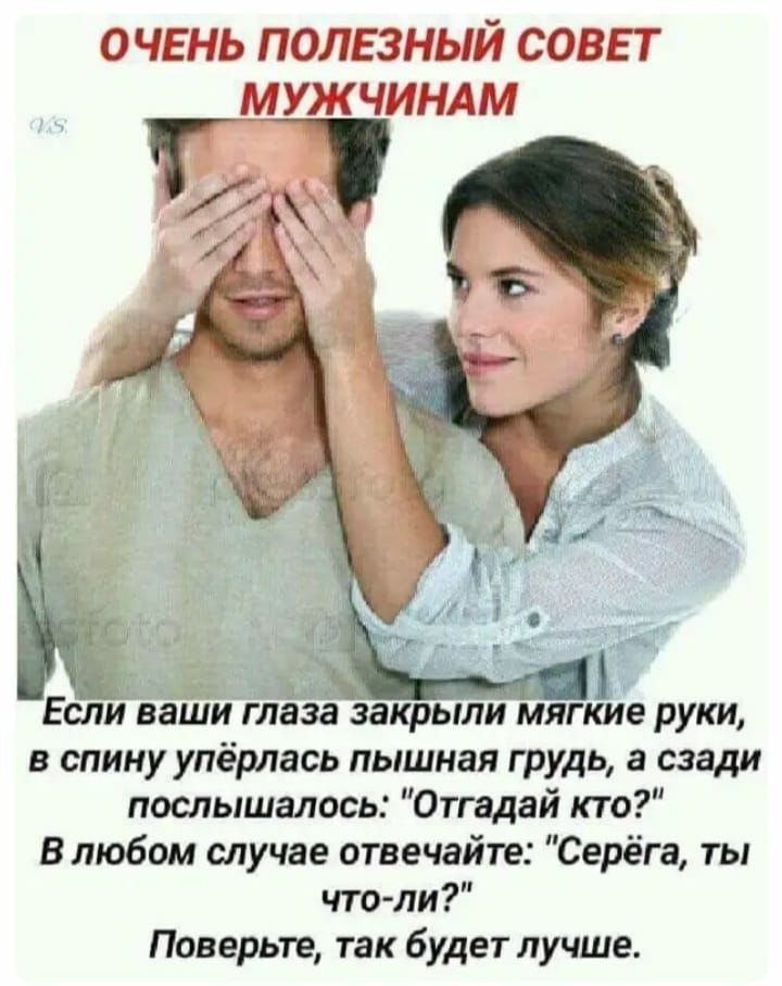 очень полезный совет мужчиндм мм313 Если ваши глаза закрыли мягкие руки в спину упёрлась пышная грудь а сзади послышалось Отгадай кто В любом случае отвечайте Серёга ты что ли Поверьте так будет лучше