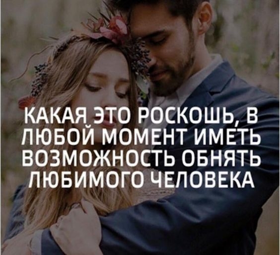 КАКАЯ ЭТО РОСКОШЬ В ЛЮБОЙ МОМЕНТ ИМЕТЬ ВОЗМОЖНОСТЬ ОБНЯТЬ ЛЮБИМОГО ЧЕЛОВЕКА