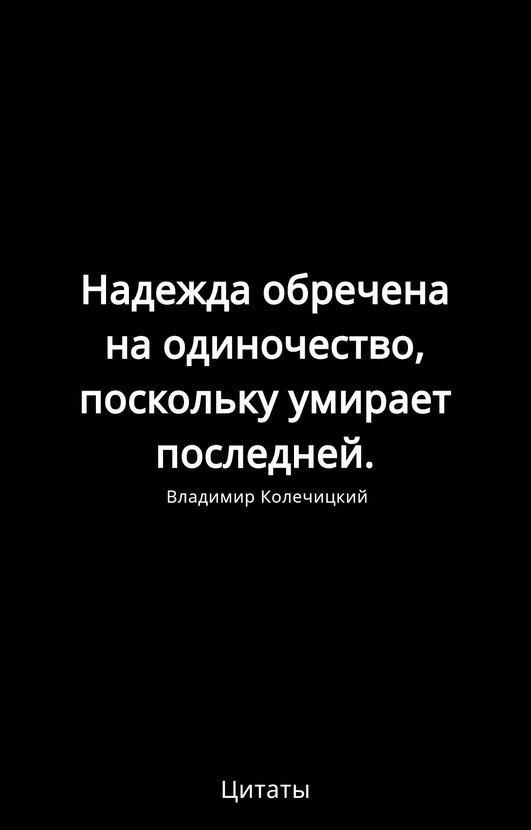 Надежда обречена на одиночество поскольку умирает последней владимир Колвчицкий Цитаты