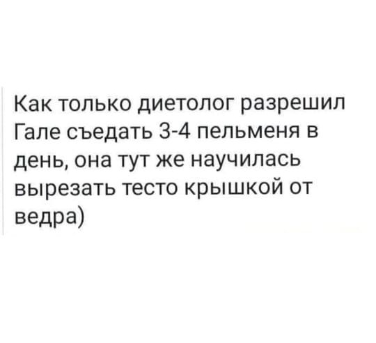 Кактолькодиетологразрешил Гале съедать 34 пельменя в день она тут же научилась вырезатьтестокрьпикойот ведра