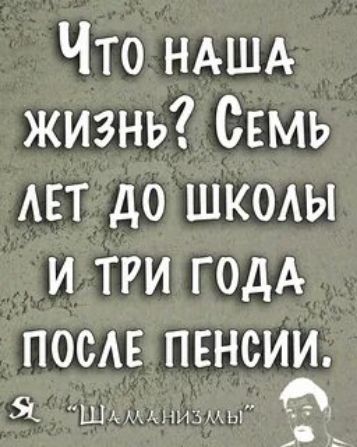 Что НАША жизнь СЕМЬ АЕТ до шкоды и три ГОДА ПОСАЕ пенсии О ПЕ