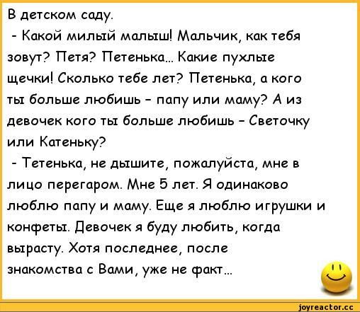 8 диском соду Какой милый малыш Мальчик как тебя зовут Пен Петеиька Кдкие пухлые щечки Сколько тебе лет Петенька а кого ты больше любишь папу или мпму А из девочек пот Больше любишь Светочку или Кшеньку Тетенька не дышите пожалуйста мне в лица пврггцром Миг 5 лег Я одинаково люблю папу и маму Еще я люблю игрушки и ощретьъ Девочек я буду любить огдп вырасту Хан последнее после знакомства Вами не фа