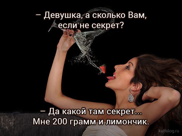 — Девушка, а сколько Вам, если не секрет? — Да какой там секрет... Мне 200 грамм и лимончик.