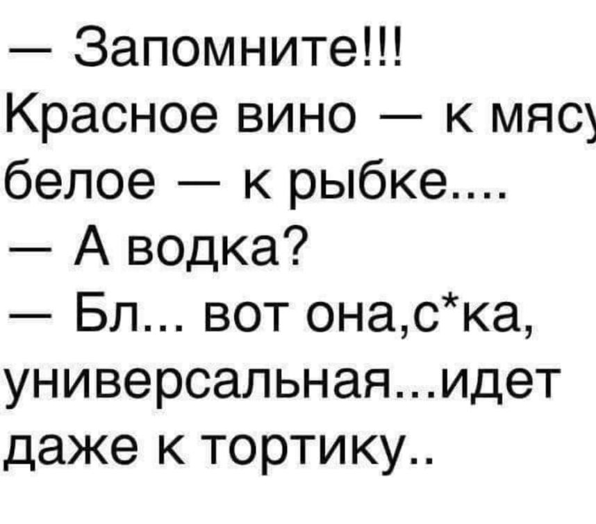 Запомните Красное вино к мясу белое к рыбке А ведка Бл вот онаска универсальнаяидет даже к тортику