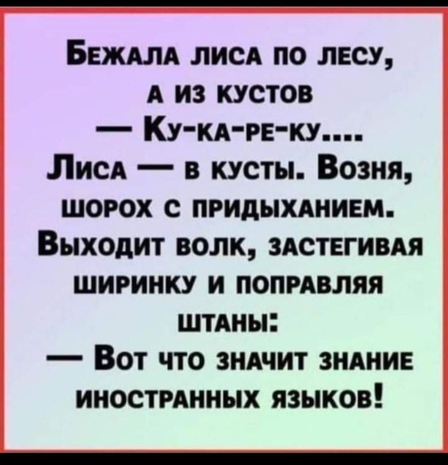 Бвждлд лиц по лесу А из кустов Ю кд гв кш ЛисА в кусты Возня шорох с придыхднивм ВЫХОДИТ ВОЛК ЗАСТЕГИВАЯ ШИРИНКУ И ПОПРАВЛЯЯ штАны _ ВОТ ЧТО ЗНАЧИТ ЗНАНИЕ ИНОСТРАННЫХ ЯЗЫКОВ