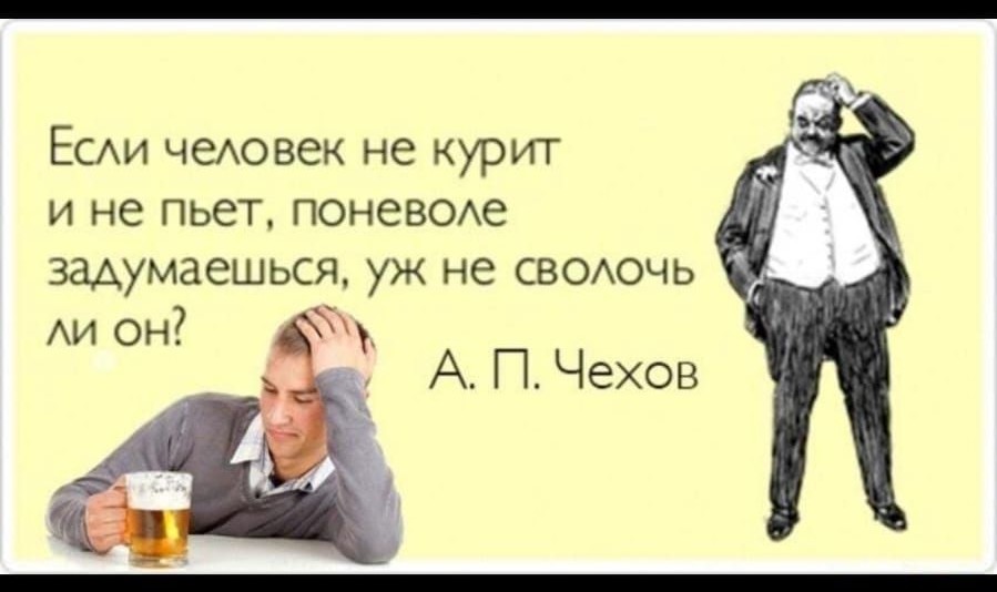 ЕСАИ чеювек не курит и не пьет поневомз задумаешься уж не своючь АИ он А П Чехов