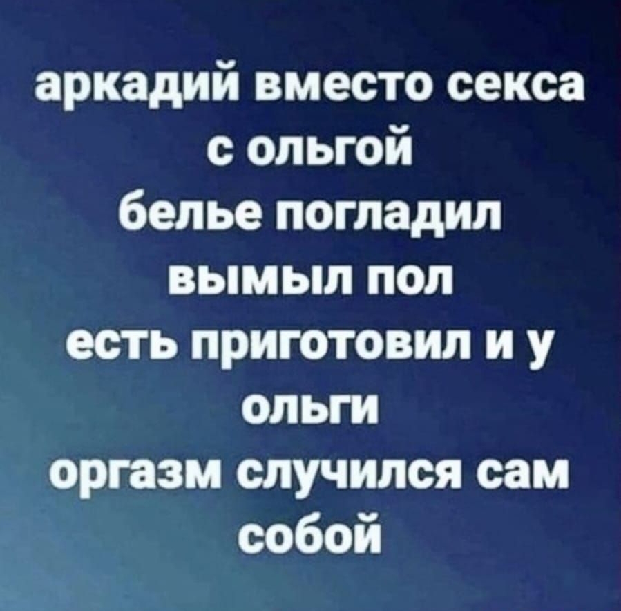 аркадий вместо секса с опьгой белье погладил вымыл пол есть приготовил и у ольги оргазм случился сам собой