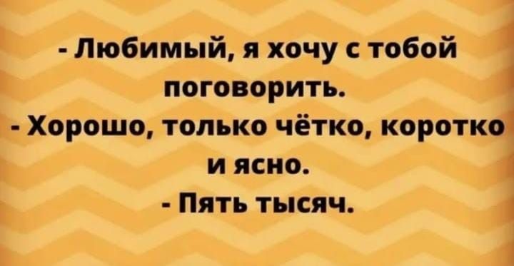1 Любимый я хочу с тобой поговорить Хорошо только чётко коротко и ясно а Пять тысяч