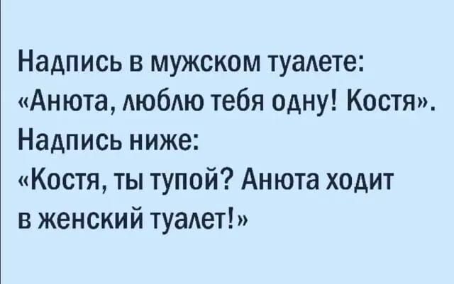 Надпись в мужском туаАете Анюта АЮбАЮ тебя одну Костя Надпись ниже Костя ты тупой Анюта ходит в женский туадет
