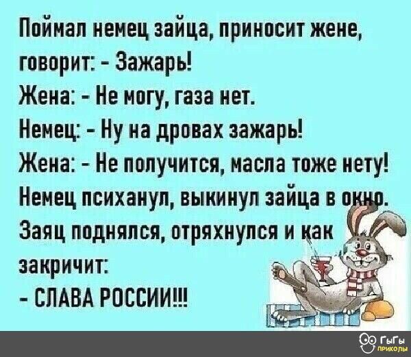 Ппйнап иеиец зайца приипсит жене говорит Зажарь Жена Не могу газа нет Немец Ну на дрпвах зажарь Жена Не получится масла тоже иету Неинцпсихаиуп ныкииупзайцавп закричит СЛАВА РОССИИ