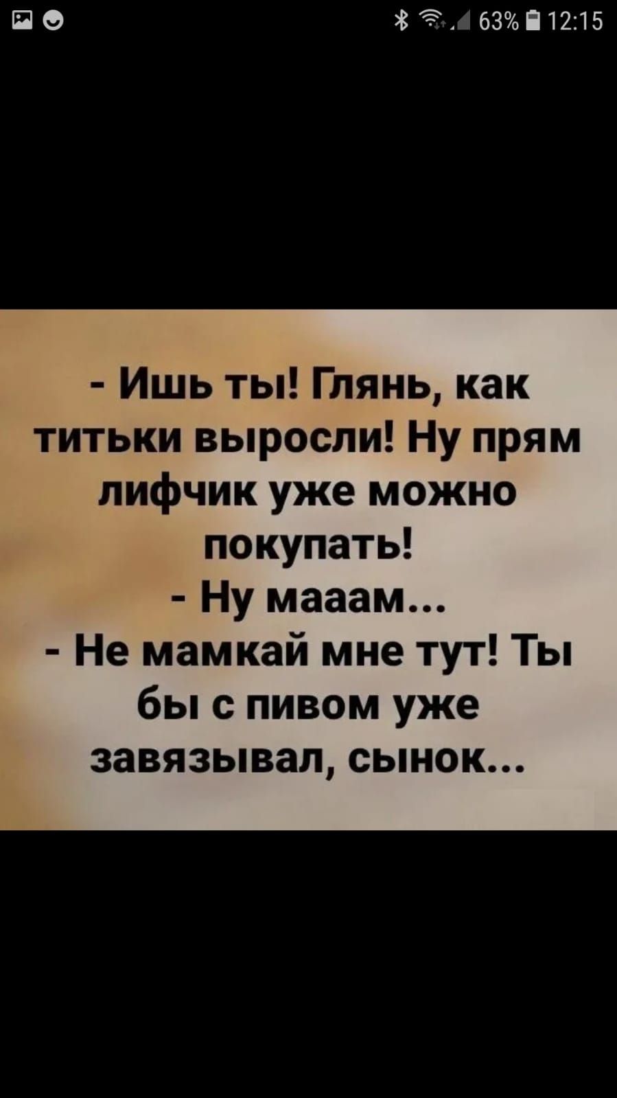 по 6399512115 Ишь ты Глянь как титьки выросли Ну прям лифчик уже можно покупать Ну мааам Не мамкай мне тут Ты бы с пивом уже завязывая сынок