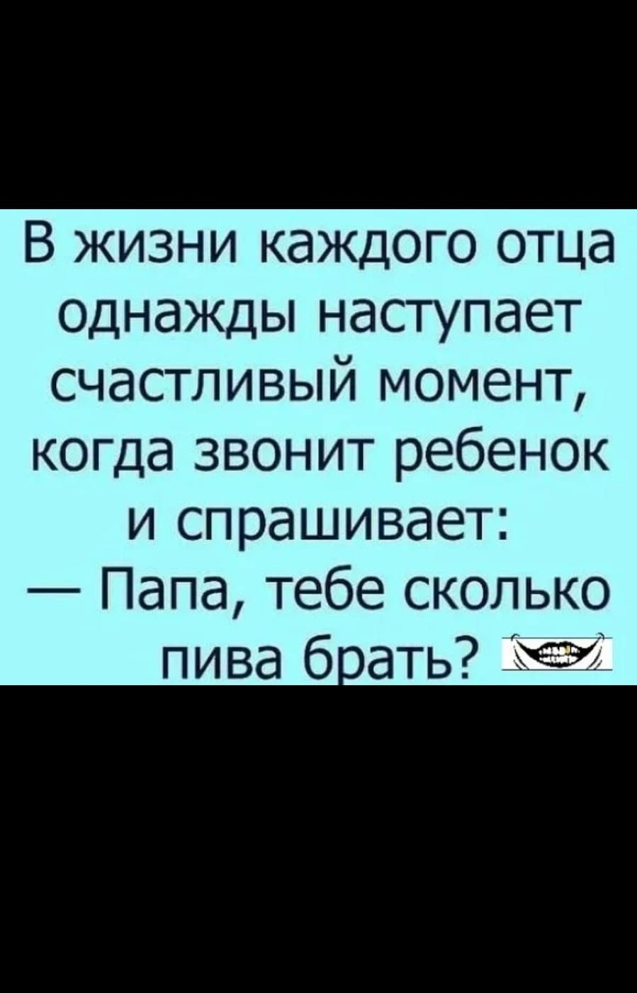 ОП 1852 4201034 В жизни каждого отца однажды наступает счастливый момент когда звонит ребенок и спрашивает Папа тебе сколько пива бать