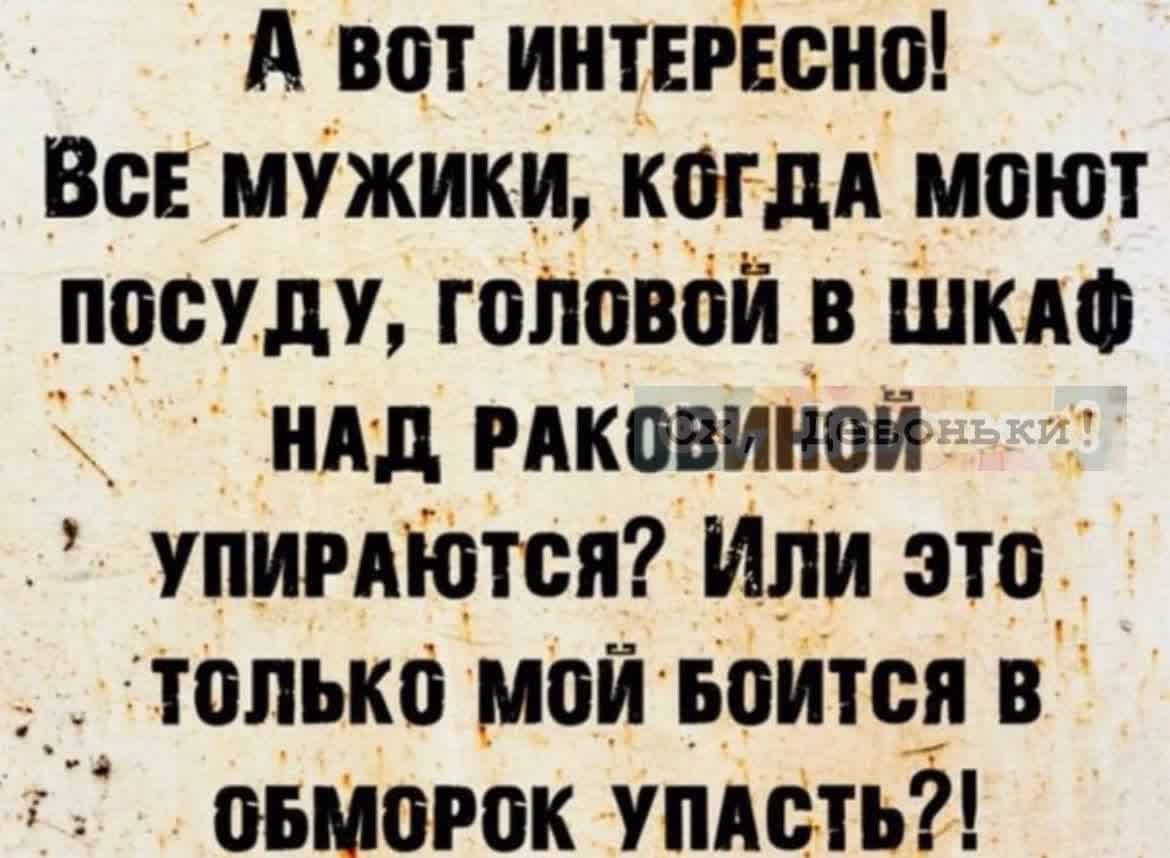 А вот интвгісно Все мужики когдА моют посуду гоповёй _в Шкю _ нц рдковипой упимются Или это _ только мой войти в овцыок уметь