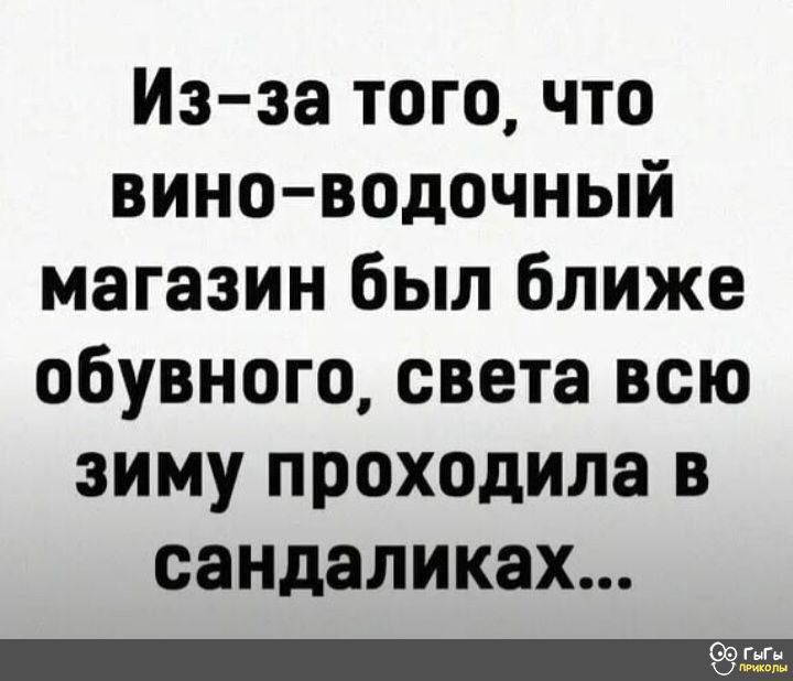 Из за того что виноводочный магазин был ближе обувного света всю зиму проходила в сандаликах