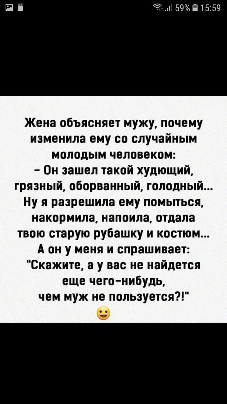ПП х 59П1559 Жена объясняет мужу почему изменила ему со случайным молодым человеком Он зашел такой худющий грязный оборванный голодный Ну я разрешила ему помыться накормила напоила отдала твою старую рубашку и костюм А он у меня и спрашивает Скажите а у вас не найдется еще чегонибудь чем муж не пользуется